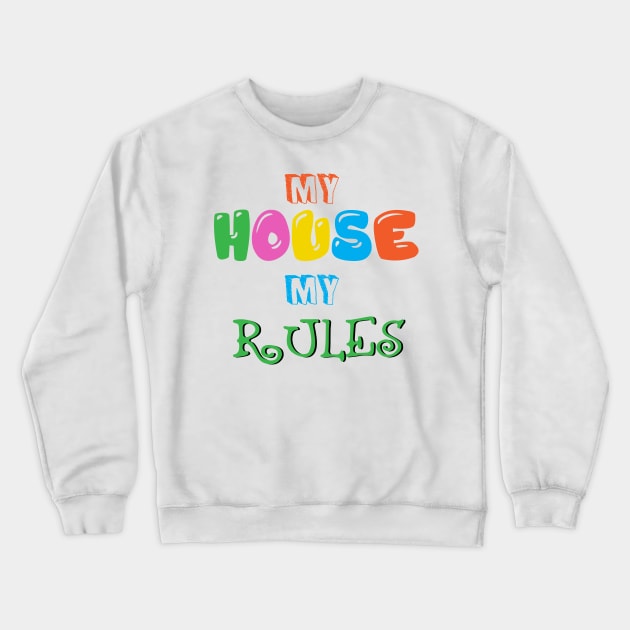 My House, My Rules Crewneck Sweatshirt by jslbdesigns